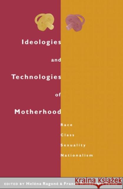 Ideologies and Technologies of Motherhood: Race, Class, Sexuality, Nationalism Ragone, Helena 9780415921107 Routledge