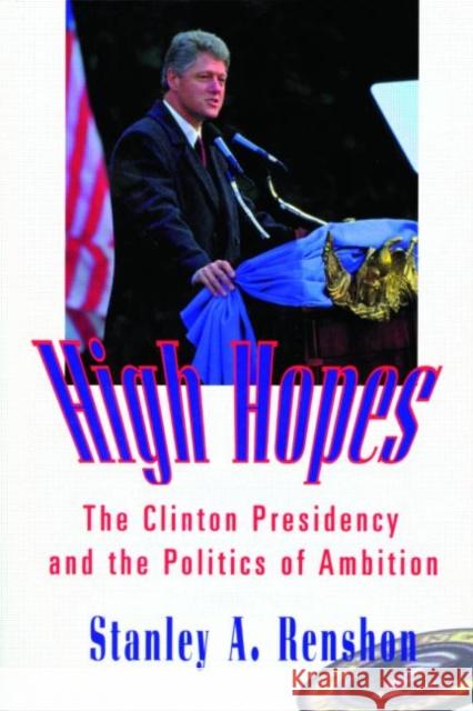 High Hopes: The Clinton Presidency and the Politics of Ambition Renshon, Stanley A. 9780415921473 Routledge