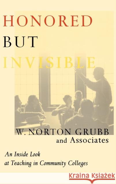 Honored but Invisible: An Inside Look at Teaching in Community Colleges Grubb, W. Norton 9780415921640 Routledge
