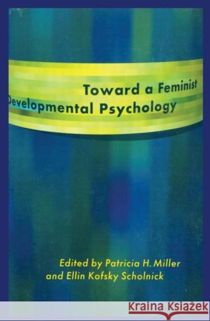 Toward a Feminist Developmental Psychology Patricia H. Miller Ellin Kofsky Scholnick 9780415921770