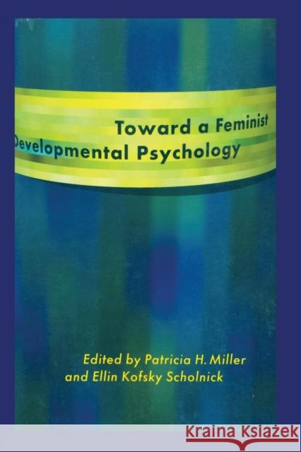 Toward a Feminist Developmental Psychology Patricia H. Miller Ellin Kofsky Scholnick 9780415921787