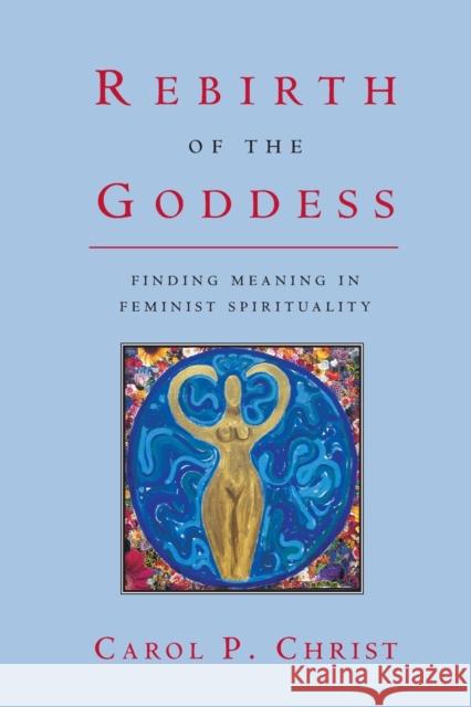 Rebirth of the Goddess: Finding Meaning in Feminist Spirituality Christ, Carol P. 9780415921862