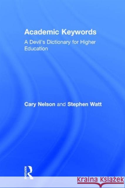 Academic Keywords : A Devil's Dictionary for Higher Education Cary Nelson Stephen Watt Cary Nelson 9780415922029 Taylor & Francis