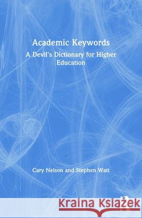 Academic Keywords: A Devil's Dictionary for Higher Education Nelson, Cary 9780415922036 Routledge