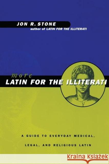 More Latin for the Illiterati: A Guide to Medical, Legal and Religious Latin Stone, Jon R. 9780415922111 Routledge