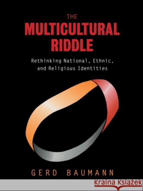 The Multicultural Riddle: Rethinking National, Ethnic and Religious Identities Baumann, Gerd 9780415922128 Routledge