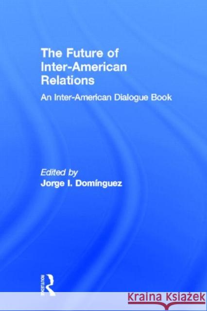 The Future of Inter-American Relations Jorge I. Dominguez 9780415922159 Routledge