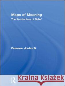 Maps of Meaning : The Architecture of Belief Jordan B. Peterson 9780415922210 Routledge