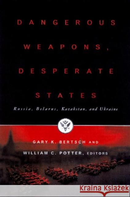 Dangerous Weapons, Desperate States: Russia, Belarus, Kazakstan and Ukraine Bertsch, Gary K. 9780415922371