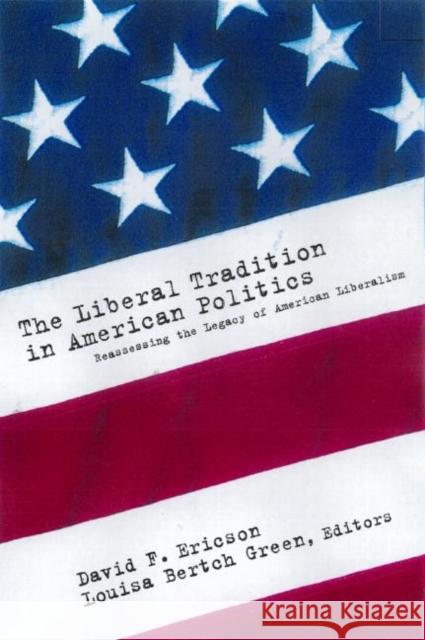 The Liberal Tradition in American Politics: Reassessing the Legacy of American Liberalism Ericson, David F. 9780415922579 Routledge