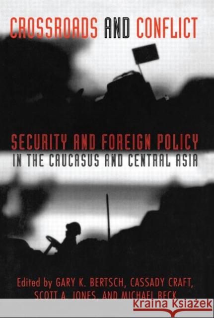 Crossroads and Conflict: Security and Foreign Policy in the Caucasus and Central Asia Bertsch, Gary K. 9780415922739