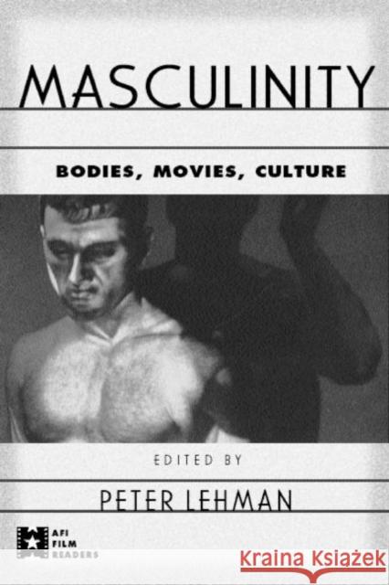 Masculinity: Bodies, Movies, Culture Lehman, Peter 9780415923248