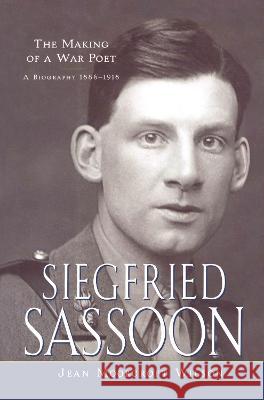 Siegfried Sassoon: The Making of a War Poet, a Biography (1886-1918) Wilson, Jean Moorcroft 9780415923255