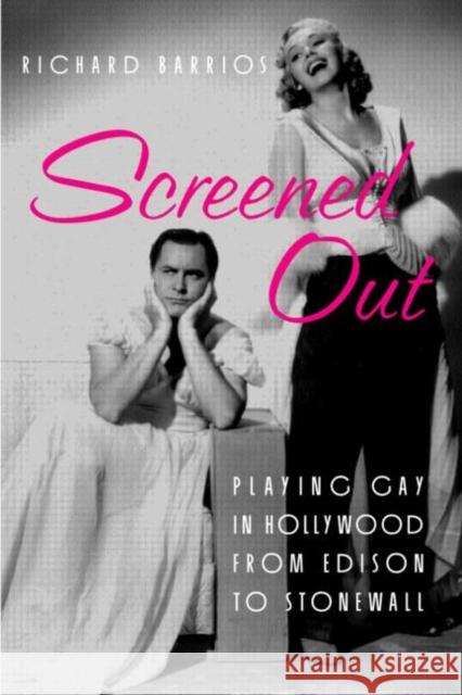 Screened Out: Playing Gay in Hollywood from Edison to Stonewall Barrios, Richard 9780415923286