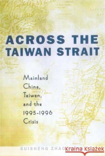 Across the Taiwan Strait: Mainland China, Taiwan and the 1995-1996 Crisis Zhao, Suisheng 9780415923330