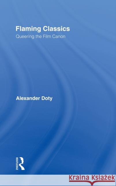 Flaming Classics: Queering the Film Canon Doty, Alexander 9780415923446 Routledge