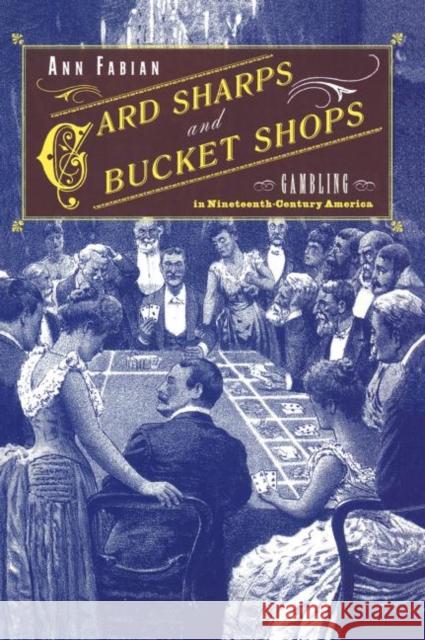 Card Sharps and Bucket Shops: Gambling in Nineteenth-Century America Fabian, Ann 9780415923576 Routledge