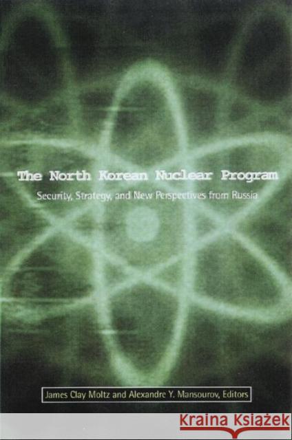 The North Korean Nuclear Program: Security, Strategy and New Perspectives from Russia Mansourov, Alexandre Y. 9780415923705 Routledge