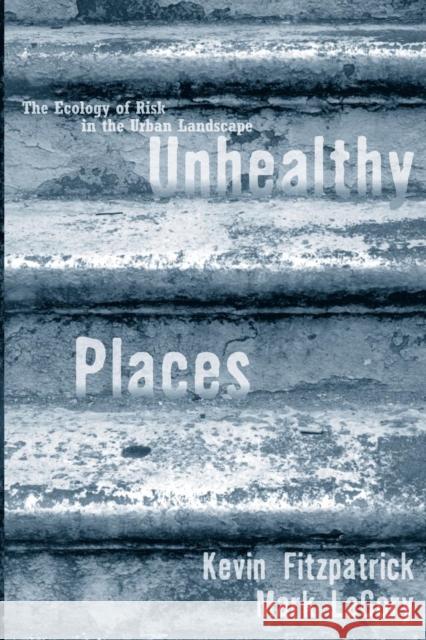 Unhealthy Places: The Ecology of Risk in the Urban Landscape Fitzpatrick, Kevin 9780415923729