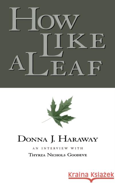 How Like a Leaf : An Interview with Donna Haraway Donna Jeanne Haraway Thyrza Nichols Goodeve 9780415924023 Routledge