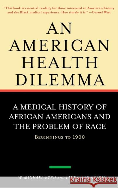 An American Health Dilemma: A Medical History of African Americans and the Problem of Race: Beginnings to 1900 Byrd, W. Michael 9780415924498