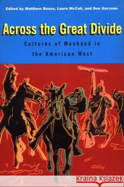 Across the Great Divide: Cultures of Manhood in the American West Basso, Matthew 9780415924719 Routledge
