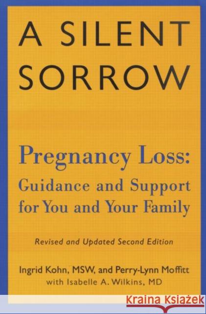 A Silent Sorrow: Pregnancy Loss-- Guidance and Support for You and Your Family Kohn, Ingrid 9780415924818 0