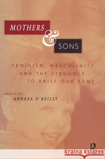 Mothers and Sons: Feminism, Masculinity, and the Struggle to Raise Our Sons O'Reilly, Andrea 9780415924900