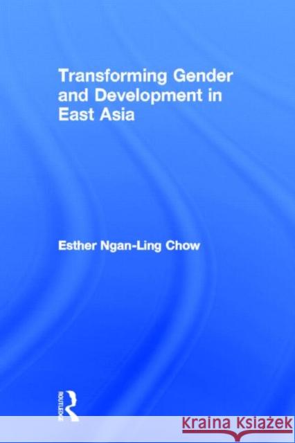 Transforming Gender and Development in East Asia Esther Ngan-Ling Chow 9780415924917