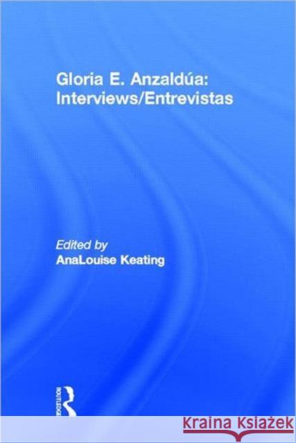 Interviews/Entrevistas Gloria E. Anzaldua AnaLouise Keating 9780415925037 Routledge