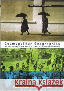 Cosmopolitan Geographies: New Locations in Literature and Culture Vinay Dharwadker 9780415925068 Routledge