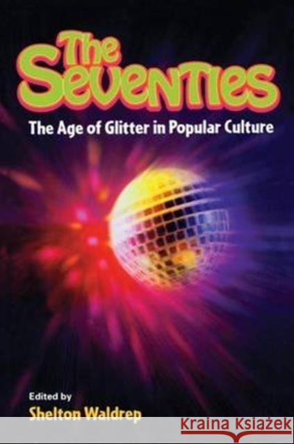 The Seventies: The Age of Glitter in Popular Culture Waldrep, Shelton 9780415925341 Routledge