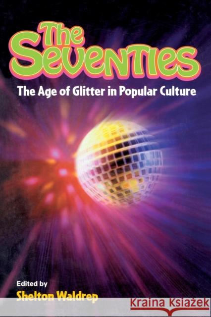 The Seventies: The Age of Glitter in Popular Culture Waldrep, Shelton 9780415925358 Routledge