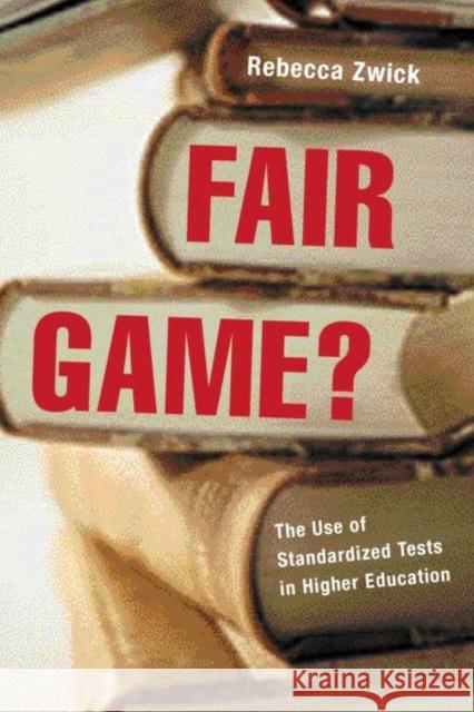 Fair Game?: The Use of Standardized Admissions Tests in Higher Education Zwick, Rebecca 9780415925600 Falmer Press