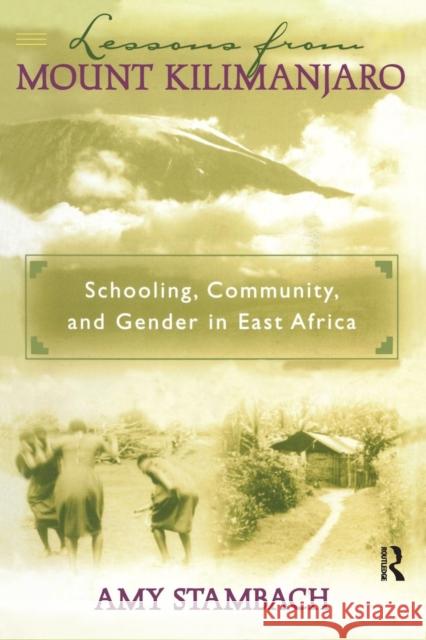 Lessons from Mount Kilimanjaro: Schooling, Community, and Gender in East Africa Stambach, Amy 9780415925839 Falmer Press