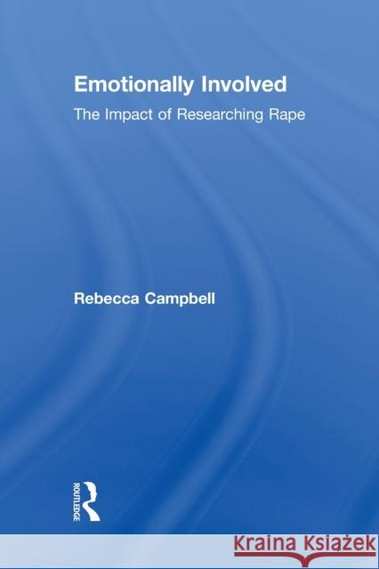 Emotionally Involved: The Impact of Researching Rape Campbell, Rebecca 9780415925945