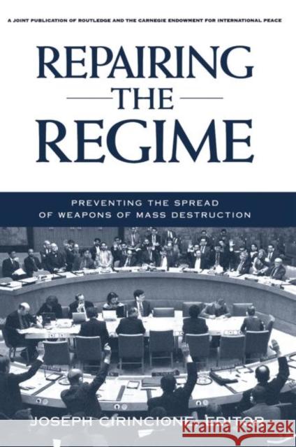 Repairing the Regime: Preventing the Spread of Weapons of Mass Destruction Cirincione, Joseph 9780415925969 Routledge