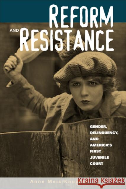 Reform and Resistance: Gender, Delinquency, and America's First Juvenile Court Knupfer, Anne Meis 9780415925983