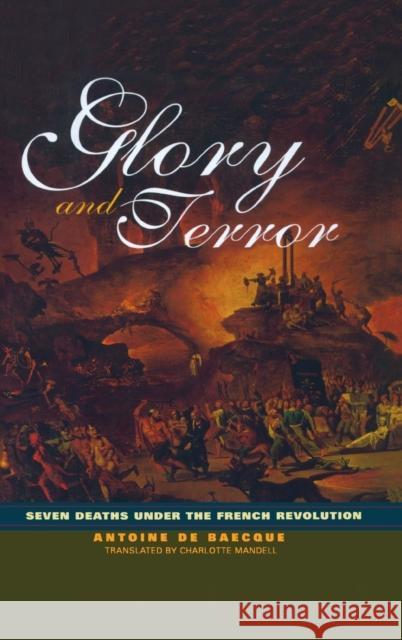 Glory and Terror : Seven Deaths Under the French Revolution Antoine De Baecque Antoine D 9780415926164 Routledge