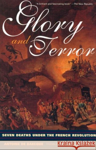 Glory and Terror: Seven Deaths Under the French Revolution de Baecque, Antoine 9780415926171 Routledge
