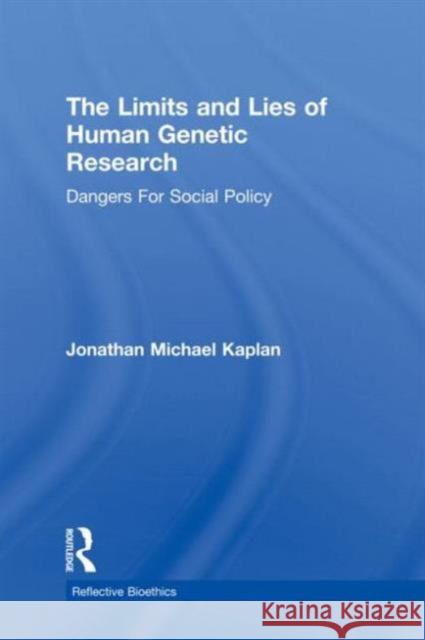 The Limits and Lies of Human Genetic Research: Dangers for Social Policy Kaplan, Jonathan Michael 9780415926386 Brunner-Routledge