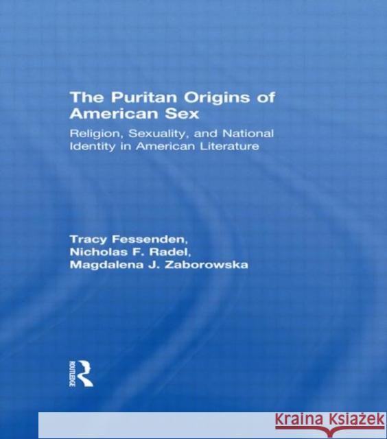 The Puritan Origins of American Sex: Religion, Sexuality, and National Identity in American Literature Fessenden, Tracy 9780415926393 Routledge