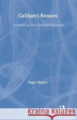 Caliban's Reason: Introducing Afro-Caribbean Philosophy Paget Henry 9780415926454 Routledge