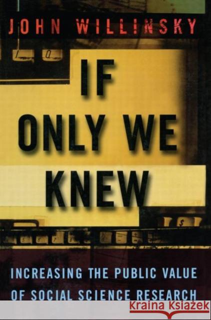 If Only We Knew: Increasing the Public Value of Social Science Research Willinsky, John 9780415926522 Routledge