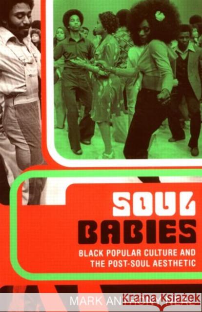 Soul Babies: Black Popular Culture and the Post-Soul Aesthetic Neal, Mark Anthony 9780415926584