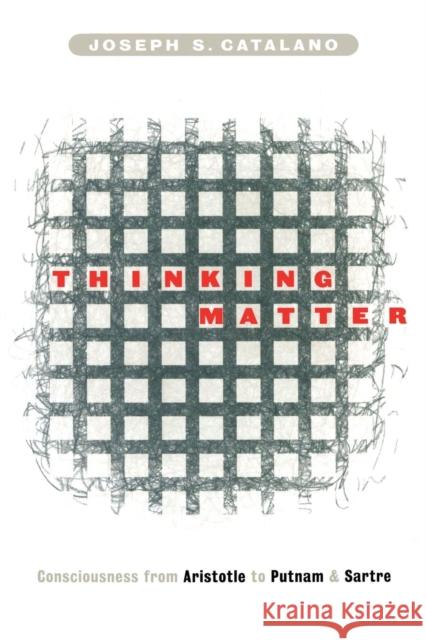 Thinking Matter: Consciousness from Aristotle to Putnam and Sartre Catalano, Joseph S. 9780415926652