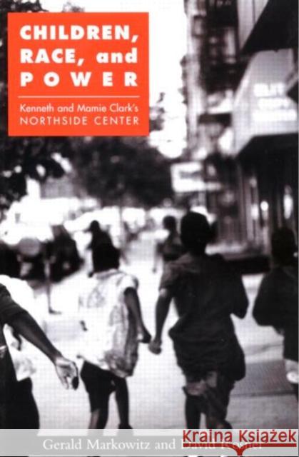 Children, Race, and Power: Kenneth and Mamie Clark's Northside Center Markowitz, Gerald 9780415926713 Routledge