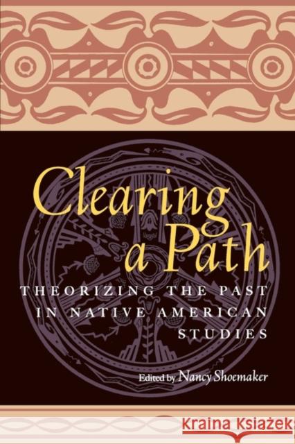 Clearing a Path: Theorizing the Past in Native American Studies Shoemaker, Nancy 9780415926751 Routledge