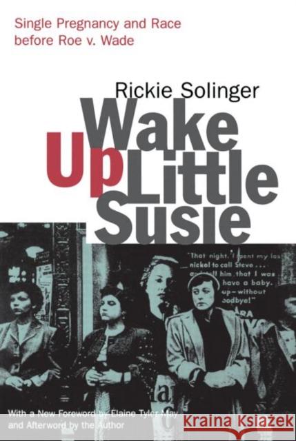 Wake Up Little Susie: Single Pregnancy and Race Before Roe V. Wade Solinger, Rickie 9780415926768