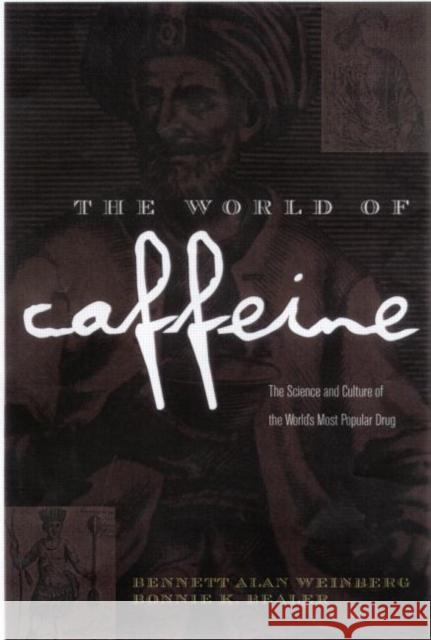 The World of Caffeine : The Science and Culture of the World's Most Popular Drug Bennett Alan Weinberg Bonnie K. Bealer 9780415927222 Routledge